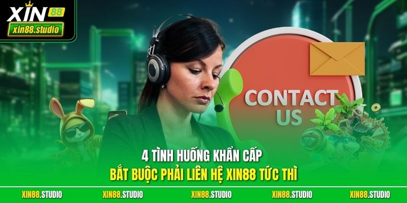 4 tình huống khẩn cấp bắt buộc phải liên hệ xin88 tức thì