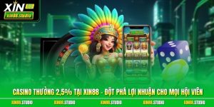 Casino Thưởng 2,5% Tại Xin88 – Đột Phá Lợi Nhuận Cho Mọi Hội Viên