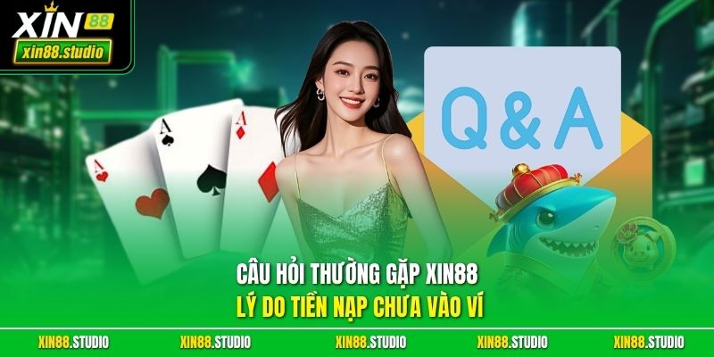 Câu hỏi thường gặp xin88 Lý do tiền nạp chưa vào ví