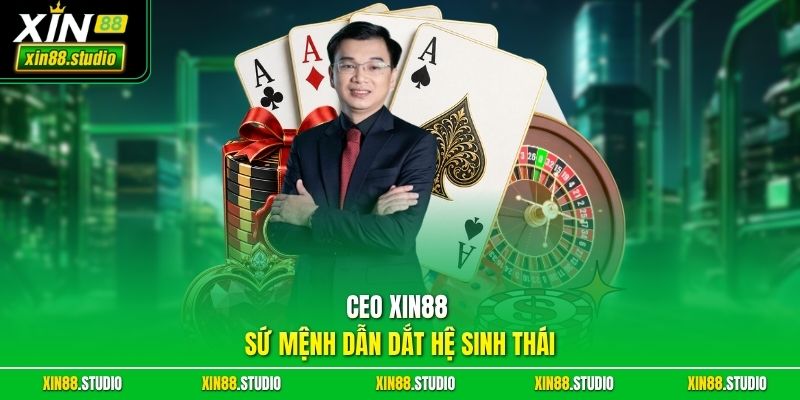 CEO xin88 Sứ Mệnh Dẫn Dắt Hệ Sinh Thái