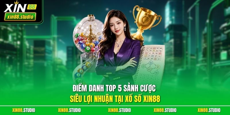 Điểm danh top 5 sảnh cược siêu lợi nhuận tại xổ số xin88