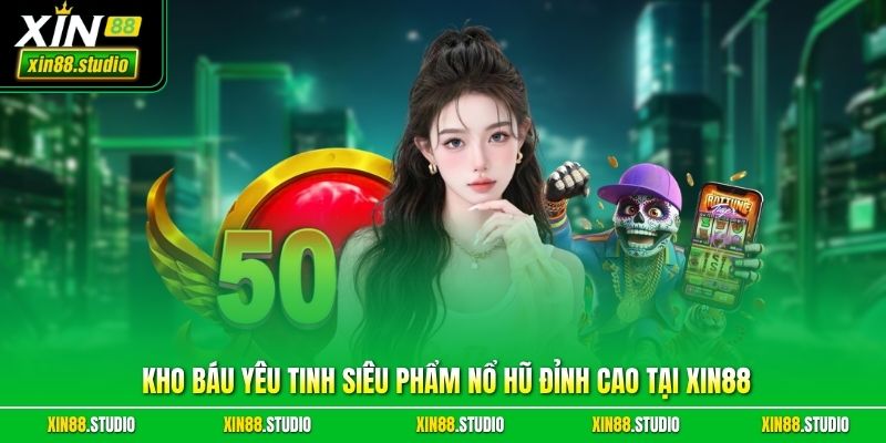 Kho Báu Yêu Tinh Siêu Phẩm Nổ Hũ Đỉnh Cao Tại Xin88
