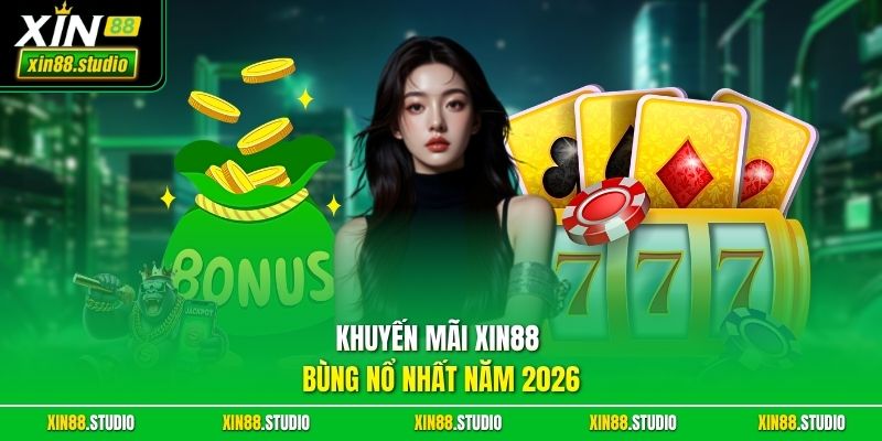 Khuyến mãi xin88 bùng nổ nhất năm 2026