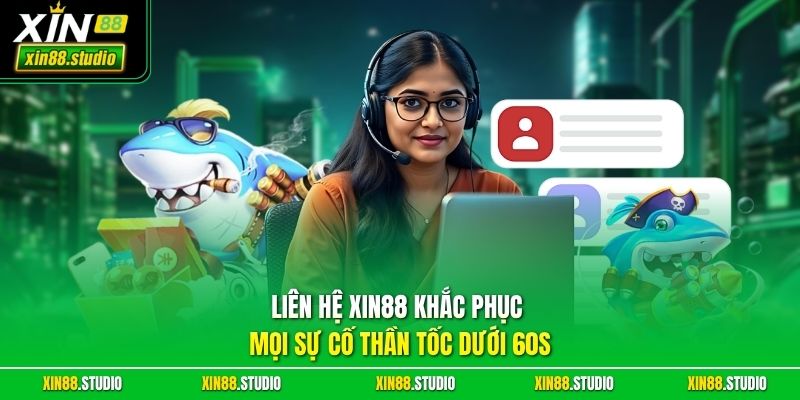 Liên hệ xin88 khắc phục mọi sự cố thần tốc dưới 60s