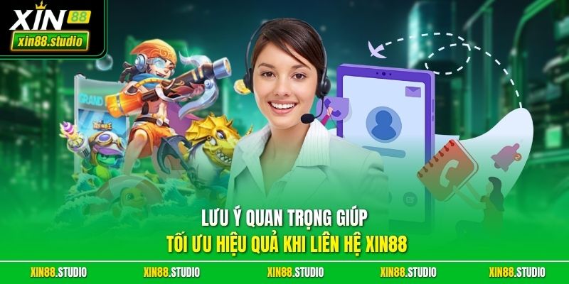 Lưu ý quan trọng giúp tối ưu hiệu quả khi liên hệ xin88