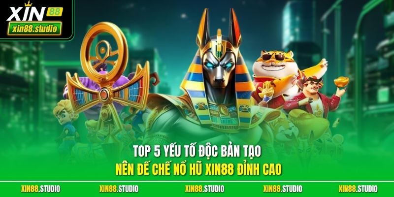 Top 5 yếu tố độc bản tạo nên đế chế nổ hũ xin88 đỉnh cao