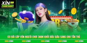 Ưu Đãi Cấp Vốn Người Chơi 300k Khởi Đầu Giàu Sang Cho Tân Thủ
