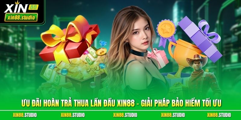 Ưu đãi hoàn trả thua lần đầu xin88 - Giải pháp bảo hiểm tối ưu