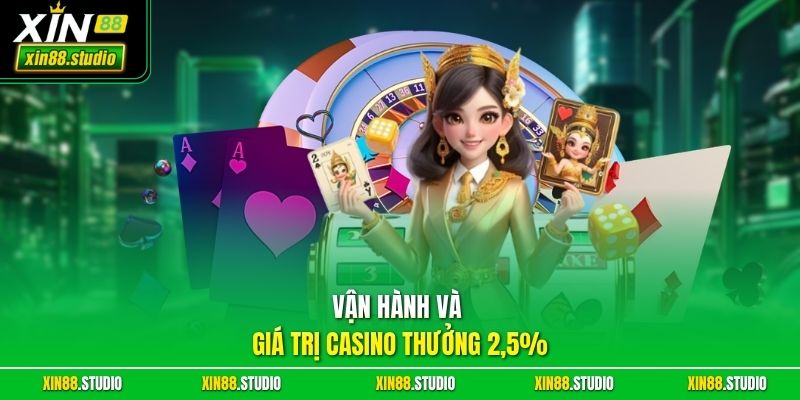 Vận hành và giá trị casino thưởng 2,5%