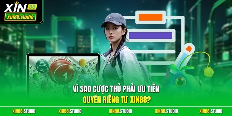 Vì sao cược thủ phải ưu tiên quyền riêng tư xin88?